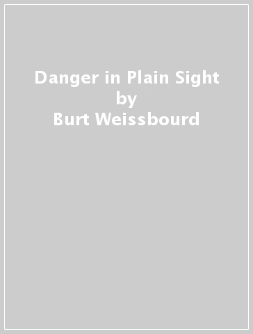 Danger in Plain Sight - Burt Weissbourd