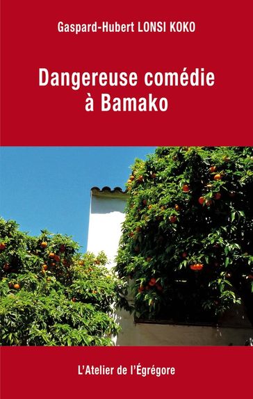 Dangereuse comédie à Bamako - Gaspard-Hubert Lonsi Koko