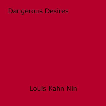 Dangerous Desires - Louis Kahn Nin