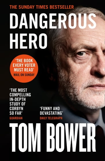 Dangerous Hero: Corbyn's Ruthless Plot for Power - Tom Bower