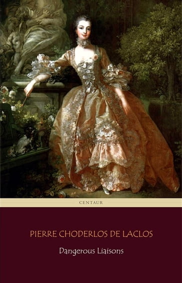 Dangerous Liaisons (Centaur Classics) [The 100 greatest novels of all time - #41] - Pierre Choderlos de Laclos