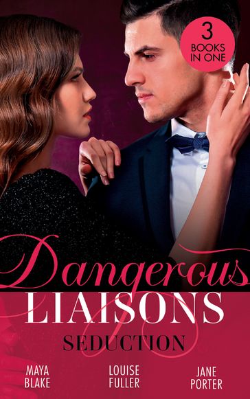 Dangerous Liaisons: Seduction: His Mistress by Blackmail / Blackmailed Down the Aisle / His Merciless Marriage Bargain - Maya Blake - Louise Fuller - Jane Porter