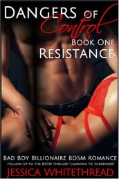 Dangers of Control - Resistance : Bad Boy Billionaire BDSM Romance (Series Book One)