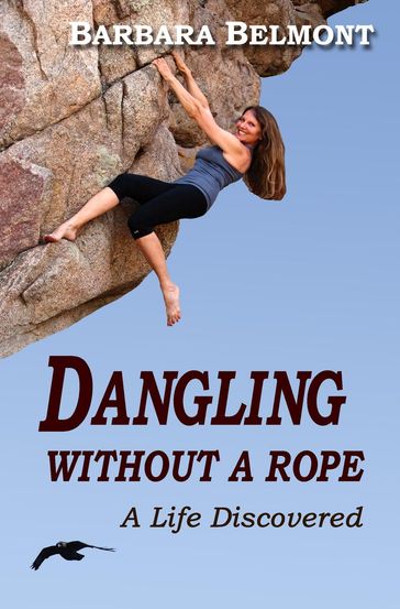 Dangling Without A Rope, A Life Discovered - Barbara Belmont