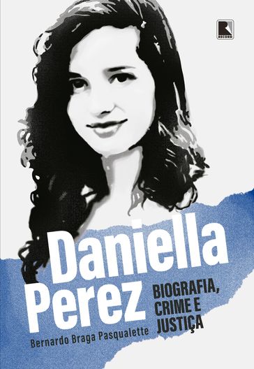 Daniella Perez: Biografia, crime e justiça - Bernardo Braga Pasqualette