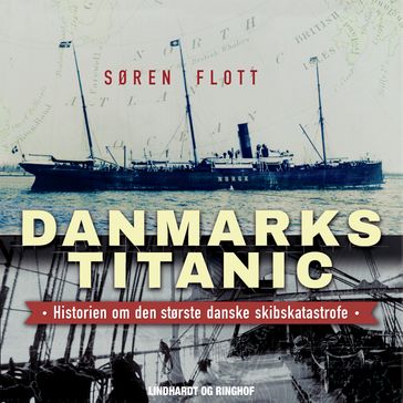 Danmarks Titanic - Historien om den største danske skibskatastrofe - Søren Flott