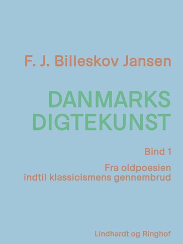 Danmarks digtekunst bind 1: Fra oldpoesien indtil klassicismens gennembrud - F.J. Billeskov Jansen