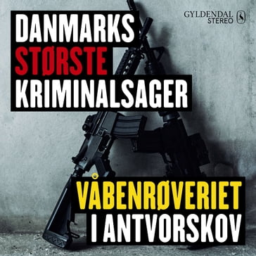 Danmarks største kriminalsager: Vabenrøveriet i Antvorskov - Gyldendal Stereo