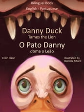 Danny Duck Tames the Lion: O Pato Danny Doma o Leão. Bilingual Book English - Portuguese. Learn Portuguese Collection