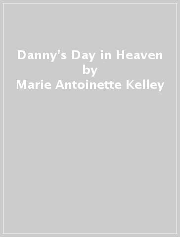 Danny's Day in Heaven - Marie Antoinette Kelley