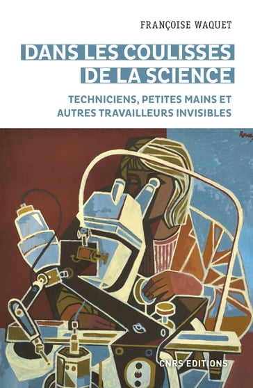 Dans les coulisses de la science - Techniciens, petites mains et autres travailleurs invisibles - Françoise Waquet