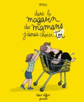 Dans le magasin des mamans, j aurais choisi toi