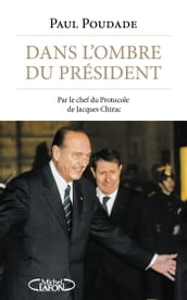 Dans l ombre du Président - Par le chef du protocole de Jacques Chirac
