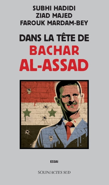 Dans la tête de Bachar al-Assad - Farouk Mardam-Bey - Subhi Hadidi - Ziad Majed