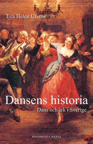 Dansens historia: Dans och lek i Sverige - Eva Helen Ulvros