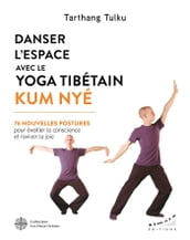 Danser l espace avec le yoga tibétain Kum Nyé - 76 nouvelles postures pour éveiller la conscience et raviver la joie