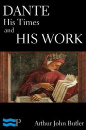 Dante: His Times and His Work