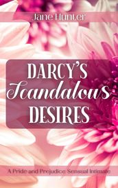 Darcy s Scandalous Desires: A Pride and Prejudice Sensual Intimate