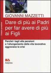 Dare di più ai padri per far avere di più ai figli. Perché i tagli alle pensioni e l allungamento della vita lavorativa aggravano la crisi