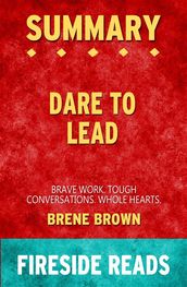 Dare to Lead: Brave Work. Tough Conversations. Whole Hearts. by Brene Brown: Summary by Fireside Reads