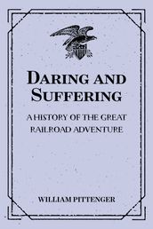 Daring and Suffering: A History of the Great Railroad Adventure