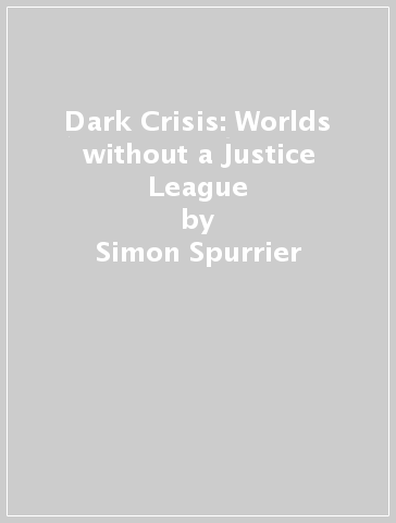 Dark Crisis: Worlds without a Justice League - Simon Spurrier - Meghan Fitzmartin