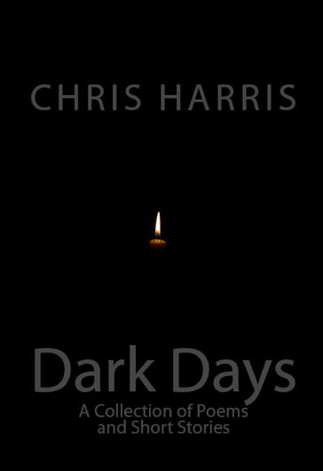 Dark Days: A Collection of Short Stories and Poetry - Chris Harris