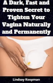A Dark, Fast And Proven Secret To Tighten Your Vagina Naturally and Permanently