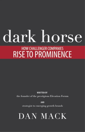 Dark Horse: How Challenger Companies Rise To Prominence - Dan Mack