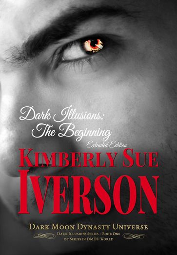Dark Illusions: The Beginning - Extended Edition - Kimberly Sue Iverson