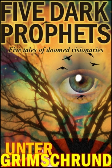 Dark Prophets: Five Tales of Doomed Visionaries - Unter Grimschrund