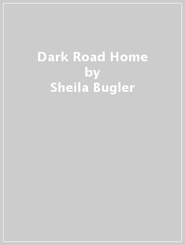 Dark Road Home - Sheila Bugler