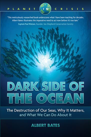 Dark Side of the Ocean: The Destruction of Our Seas, Why It Matters, and What We Can Do About It - Albert Bates
