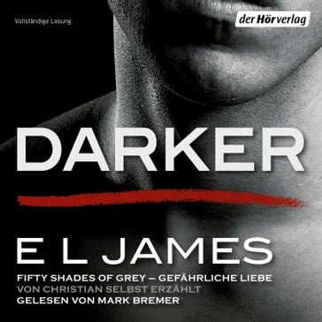 Darker - Fifty Shades of Grey. Gefährliche Liebe von Christian selbst erzählt - E L James