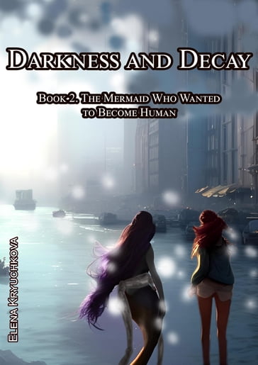 Darkness and Decay. Book 2. The Mermaid Who Wanted to Become Human - Elena Kryuchkova