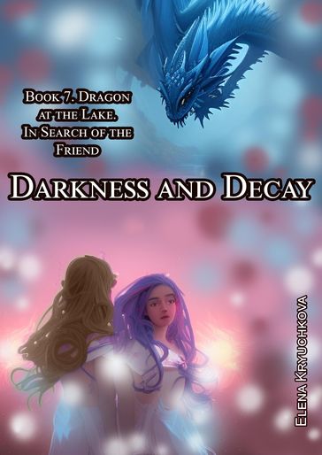 Darkness and Decay. Book 7. Dragon at the Lake. In Search of the Friend - Elena Kryuchkova