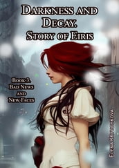 Darkness and Decay. Story of Eiris. Book 3. Bad News and New Faces