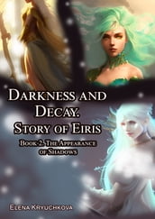 Darkness and Decay. Story of Eiris. Book 2. The Appearance of Shadows