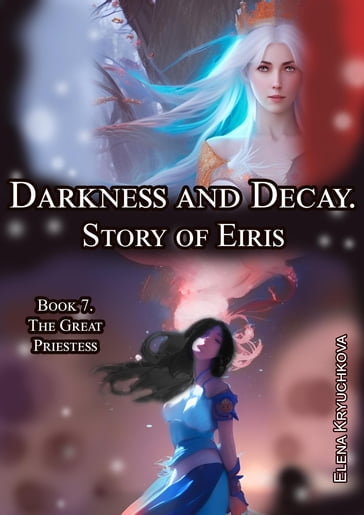 Darkness and Decay. Story of Eiris. Book 7. The Great Priestess - Elena Kryuchkova