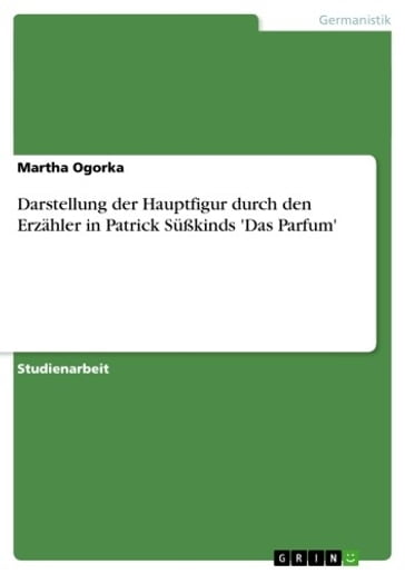 Darstellung der Hauptfigur durch den Erzähler in Patrick Süßkinds 'Das Parfum' - Martha Ogorka