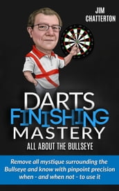 Darts Finishing Mastery: All About the Bullseye