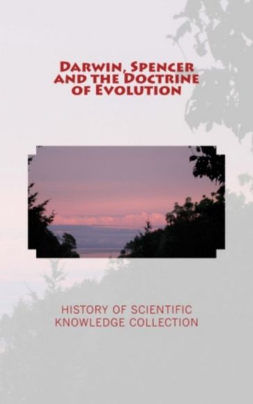 Darwin, Spencer and the Doctrine of Evolution - Edward L. Youmans - Grant Allen - History Of Scientific Knowledge Collection