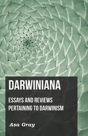 Darwiniana: Essays and Reviews Pertaining to Darwinism - Asa Gray