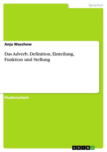 Das Adverb. Definition, Einteilung, Funktion und Stellung - Anja Waschow