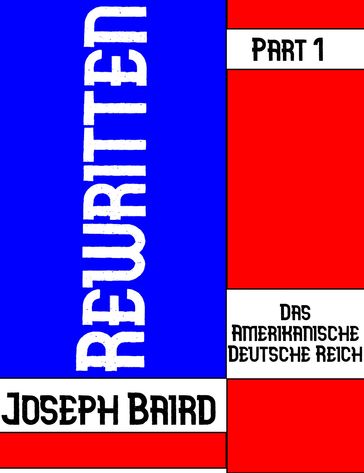 Das Amerikanische Deutsche Reich: Rewritten - Part 1 - Joseph Baird
