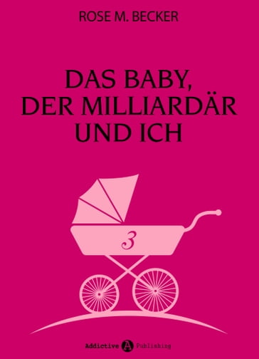 Das Baby, der Milliardär und ich - 3 - Rose M. Becker