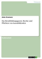 Das Berufsbildungsgesetz. Rechte und Pflichten von Auszubildenden