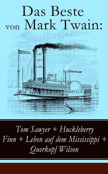 Das Beste von Mark Twain: Tom Sawyer + Huckleberry Finn + Leben auf dem Mississippi + Querkopf Wilson - Twain Mark