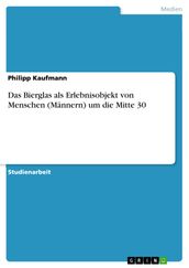 Das Bierglas als Erlebnisobjekt von Menschen (Männern) um die Mitte 30