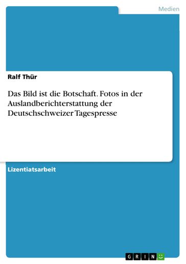 Das Bild ist die Botschaft. Fotos in der Auslandberichterstattung der Deutschschweizer Tagespresse - Ralf Thur
